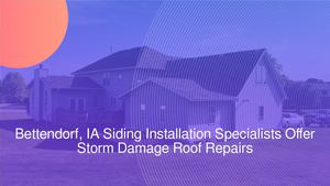 Bettendorf, IA Siding Installation Specialists Offer Storm Damage Roof Repairs
