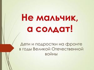 Не мальчик, а солдат!