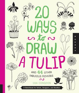 Congdon L. - 20 Ways To Draw A Tulip And 44 Other Fabulous Flowers (20 Ways) - 2013