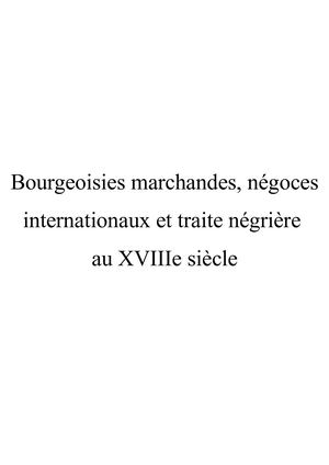 Bourgeoisies marchandes, négoces internationaux et traite négrière au XVIIIe siècle