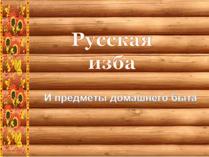 Русская изба и предметы домашнего быта