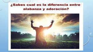 Diferencias y similitudes entre  Alabanza Y Adoracion