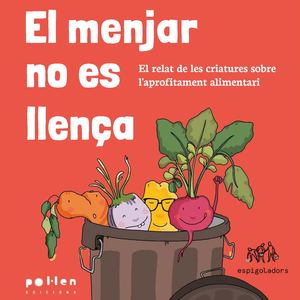El Menjar No Es Llença El Relat De Les Criatures Sobre L'aprofitament Alimentari