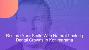 Restore Your Smile With Natural-Looking Dental Crowns In Kohimarama