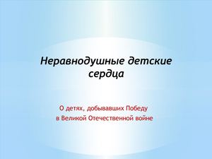 Неравнодушные детские сердца (О подвигах, о доблести, о славе)