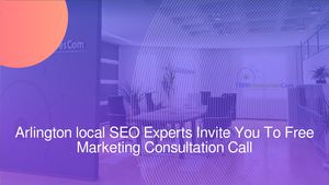 Arlington local SEO Experts Invite You To Free Marketing Consultation Call