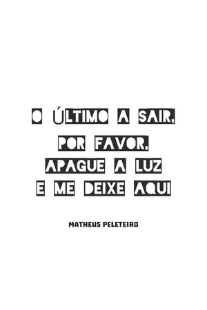 O último a sair, por favor, apague a luz e me deixe aqui