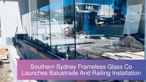 Southern Sydney Frameless Glass Co Launches Balustrade And Railing Installation