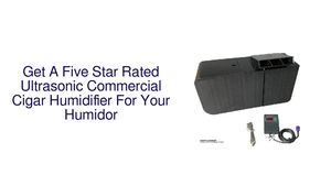 Get A Five Star Rated Ultrasonic Commercial Cigar Humidifier For Your Humidor