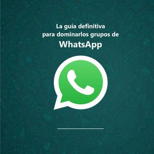 La Guía Definitiva Para Dominar Los Grupos De Whatsapp
