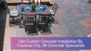 Get Custom Concrete Installation By Traverse City, MI Concrete Specialists