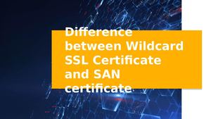 Difference between Wildcard SSL Certificate and SAN certificate