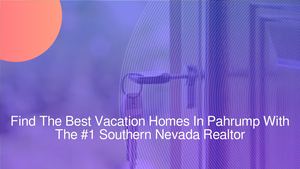 Find The Best Vacation Homes In Pahrump With The #1 Southern Nevada Realtor