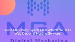 Irvine Marketing Experts Offer Affordable SEO Web Design & Hosting Services