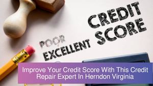 Improve Your Credit Score With This Credit Repair Expert In Herndon Virginia