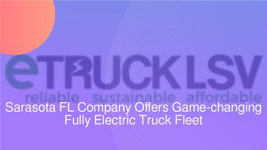Pat PJ Bombard Sarasota FL Company Offers Game-changing Fully Electric Truck Fleet