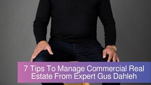 7 Tips To Manage Commercial Real Estate From Expert Gus Dahleh