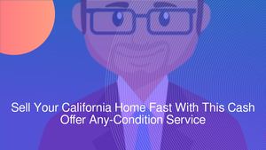 Sell Your California Home Fast With This Cash Offer Any-Condition Service