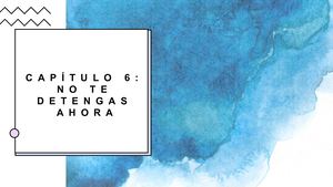 Capítulo 6- No te detengas ahora