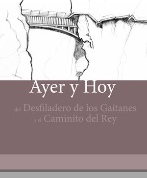 Ayer Y Hoy Del Desfiladero De Los Gaitanes Y El Caminito Del Rey