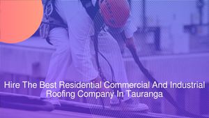 Hire The Best Residential Commercial And Industrial Roofing Company In Tauranga