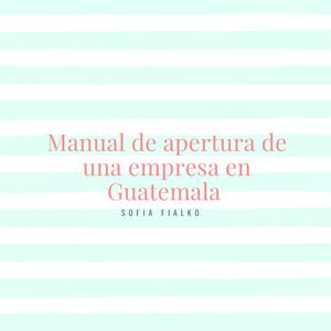 Manual de apertura de una empresa en Guatemala