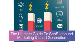 The Ultimate Guide To SaaS Inbound Marketing & Lead Generation