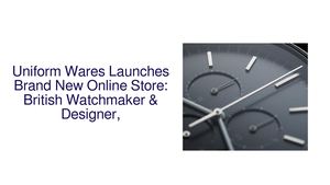 Uniform Wares Launches Brand New Online Store: British Watchmaker & Designer,