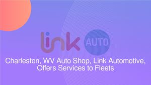 Charleston, WV Auto Shop, Link Automotive, Offers Services to Fleets