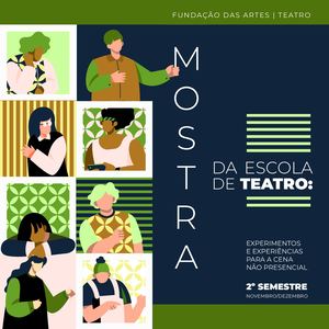 Mostra da Escola de Teatro: experimentos e experiências para a cena não presencial - 2º semestre
