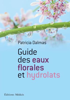Guide des eaux florales et hydrolats, Patricia DALMAS