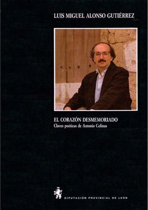 El corazón desmemoriado. Claves poéticas de Antonio Colinas - Luis Miguel Alonso