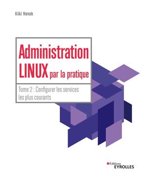 Administration Linux par la pratique - Tome 2
