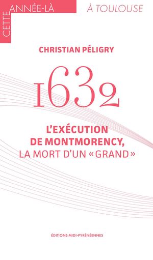 1632. L'exécution de Montmorency, la mort d'un « grand »