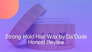 Strong-Hold Hair Wax by Da'Dude Honest Review