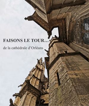 Faisons le tour... de la cathédrale d'Orléans