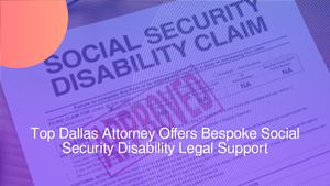 Top Dallas Attorney Offers Bespoke Social Security Disability Legal Support