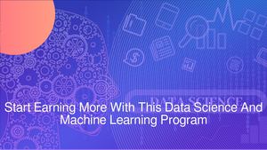 Start Earning More With This Data Science And Machine Learning Program