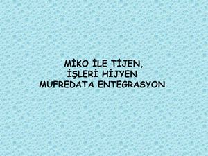 Mi̇ko İLe Ti̇jen,İşleri Hijyen Müfredata Entegrasyon