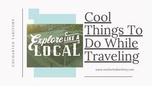 Get Ideas About Cool Things To Do While Traveling