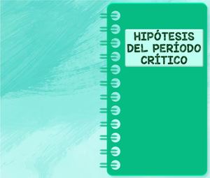 Hipótesis Del Período Crítico (Critical Period Hypothesis)
