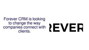 Forever CRM is looking to change the way companies connect with clients.