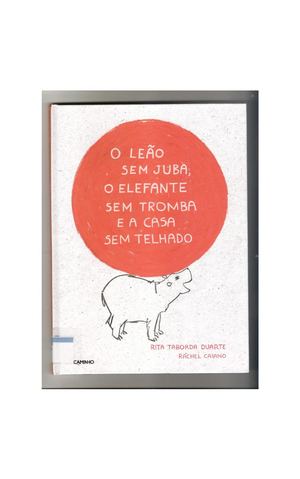 Leão Sem Juba, Elefante Sem Tromba, Casa Sem Telhado