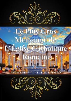LE PLUS GROS MENSONGE DE L'EGLISE CATTHOLIQUE ROMAINE