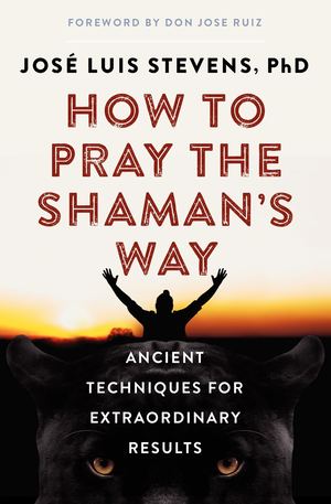 How to Pray the Shaman's Way by Jose Luis Stevens - Sample