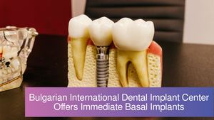 Bulgarian International Dental Implant Center Offers Immediate Basal Implants
