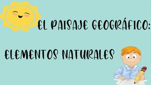 El Paisaje Geográfico: elementos naturales