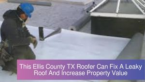This Ellis County TX Roofer Can Fix A Leaky Roof And Increase Property Value