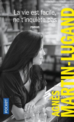 La Vie est facile ne t'inquiète pas - Agnès Martin-Lugand