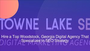 Hire a Top Woodstock, Georgia Digital Agency That Specializes in SEO Strategy
